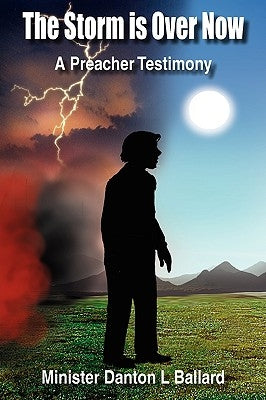 The Storm Is Over Now: A Preacher Testimony by Ballard, Danton L.
