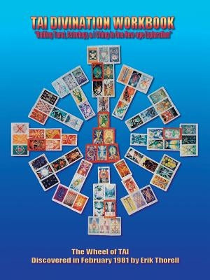 Tai Divination Workbook: "Uniting Tarot, Astrology, & I Ching in One New-age Exploration" by Thorell, Erik