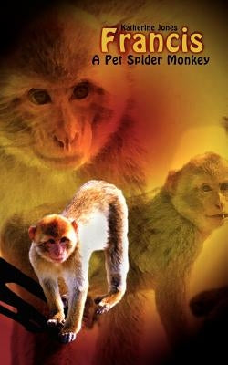 Francis, A Pet Spider Monkey by Jones, Katherine