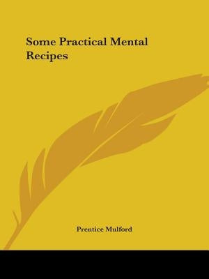 Some Practical Mental Recipes by Mulford, Prentice