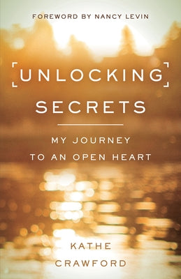 Unlocking Secrets: My Journey to an Open Heart by Crawford, Kathe