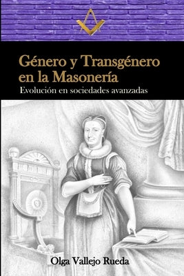 Género y transgénero en la Masonería: Evolución en sociedades avanzadas by Vallejo Rueda, Olga