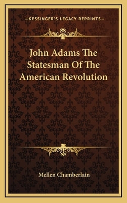 John Adams The Statesman Of The American Revolution by Chamberlain, Mellen