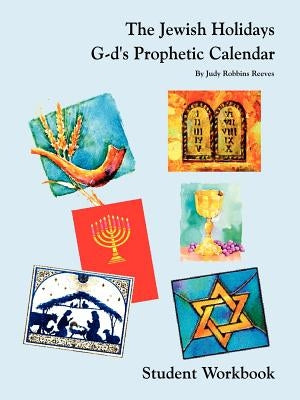 The Jewish Holidays G-d's Prophetic Calendar Student Workbook by Reeves, Judy Robbins