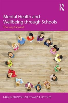 Mental Health and Wellbeing through Schools: The Way Forward by Shute, Rosalyn H.