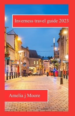 Inverness travel guide 2023 by Moore, Amelia J.