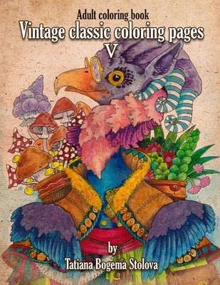 Vintage Classic Coloring Pages V: Adult Coloring Book (Stress Relieving Designes, Art therapy) by Bogema (Stolova), Tatiana
