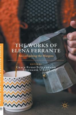 The Works of Elena Ferrante: Reconfiguring the Margins by Russo Bullaro, Grace