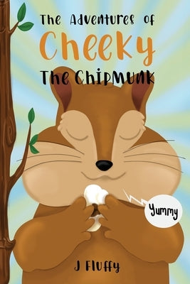 The Adventures of Cheeky The Chipmunk by Fluffy, J.