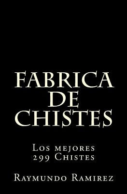 Fabrica de Chistes: Los mejores 299 Chistes by Ramirez, Raymundo