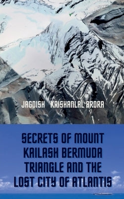 Secrets of Mount Kailash, Bermuda Triangle and the Lost City of Atlantis by Arora, Jagdish Krishanlal