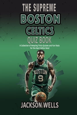 Boston Celtics: The Supreme Quiz and Trivia Book for all Celtics Fans by Wells, Jackson