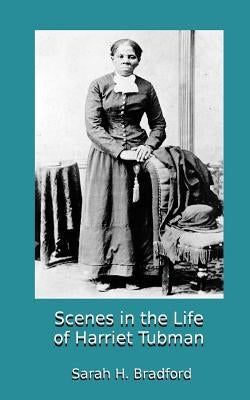 Scenes in the Life of Harriet Tubman by Bradford, Sarah H.