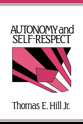 Autonomy and Self-Respect by Hill, Thomas E.
