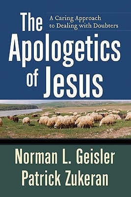 The Apologetics of Jesus: A Caring Approach to Dealing with Doubters by Geisler, Norman L.