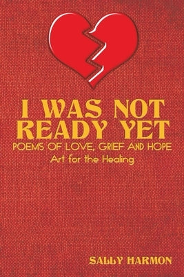 I Was Not Ready Yet: Poems of Love, Grief and Hope by Harmon, Sally