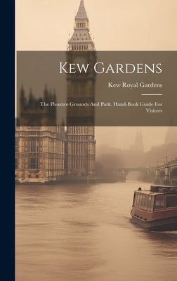 Kew Gardens: The Pleasure Grounds And Park. Hand-book Guide For Visitors by Kew, Royal Gardens