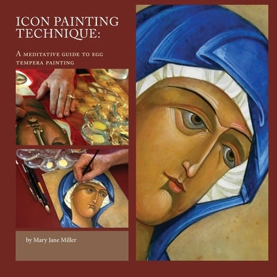Icon Painting Technique: a meditation and guide to egg tempera by Miller, Mary Jane