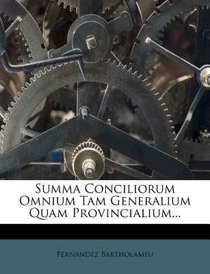 Summa Conciliorum Omnium Tam Generalium Quam Provincialium... by Bartholameu, Fernandez
