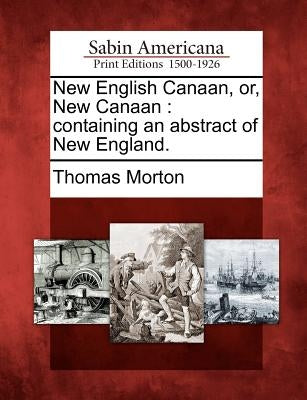 New English Canaan, Or, New Canaan: Containing an Abstract of New England. by Morton, Thomas