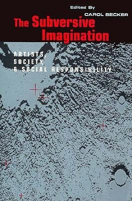 The Subversive Imagination: The Artist, Society and Social Responsiblity by Becker, Carol