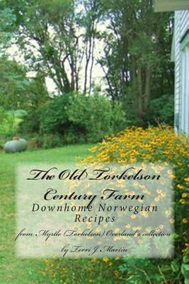 The Old Torkelson Century Farm: Downhome Norwegian Recipes by Martin, Terri J.