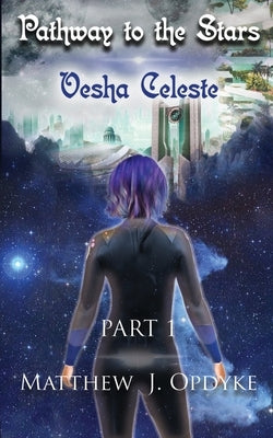Pathway to the Stars: Part 1, Vesha Celeste by Opdyke, Matthew J.