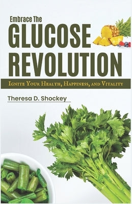 Embrace the Glucose Revolution: Ignite Your Health, Happiness, and Vitality by Shockey, Theresa