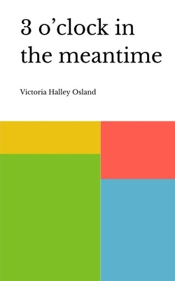 3 o'clock in the meantime by Osland, Victoria Halley