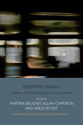 Indefinite Visions: Cinema and the Attractions of Uncertainty by Beugnet, Martine