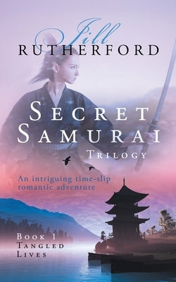 Secret Samurai Trilogy: Book One, Tangled Lives by Rutherford, Jill