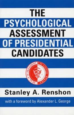 The Psychological Assessment of Presidential Candidates by Renshon, Stanley A.