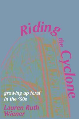 Riding the Cyclone: Growing Up Feral In the '60s by Wiener, Lauren Ruth