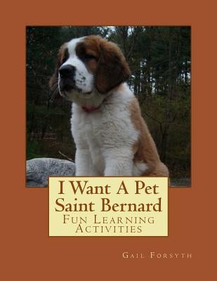 I Want A Pet Saint Bernard: Fun Learning Activities by Forsyth, Gail