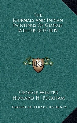 The Journals And Indian Paintings Of George Winter 1837-1839 by Winter, George