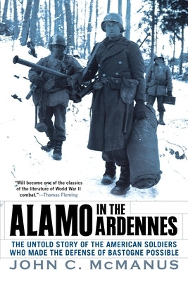 Alamo in the Ardennes: The Untold Story of the American Soldiers Who Made the Defense of Bastogne Possible by McManus, John C.
