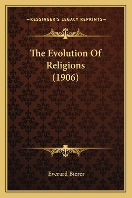 The Evolution Of Religions (1906) by Bierer, Everard