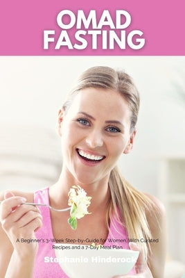 OMAD Fasting: A Beginner's 3-Week Step-by-Guide for Women, With Curated Recipes and a 7-Day Meal Plan by Hinderock, Stephanie