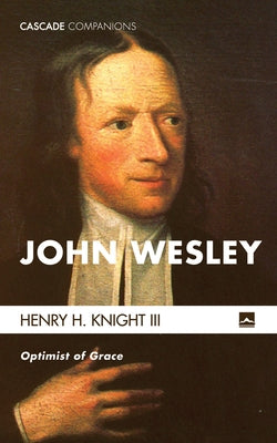 John Wesley: Optimist of Grace by Knight, Henry H.