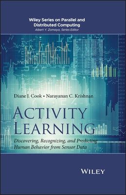 Activity Learning: Discovering, Recognizing, and Predicting Human Behavior from Sensor Data by Cook, Diane J.