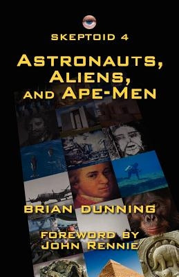 Skeptoid 4: Astronauts, Aliens, and Ape-Men by Dunning, Brian