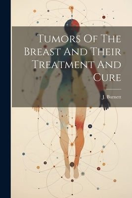 Tumors Of The Breast And Their Treatment And Cure by Burnett, J.