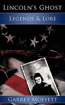 Lincoln's Ghost: Legends & Lore by Moffett, Garret