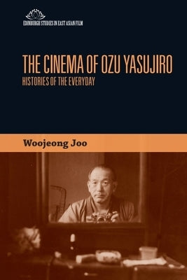The Cinema of Ozu Yasujiro: Histories of the Everyday by Joo, Woojeong