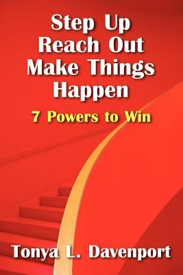 Step Up Reach Out Make Things Happen: 7 Powers to Win by Davenport, Tonya L.