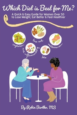 Which Diet is Best for Me?: A Quick & Easy Guide for Women Over 50 to Lose Weight, Eat Better & Feel Healthier by Bartko M. S., Robin