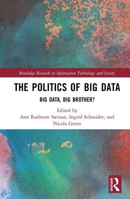 The Politics and Policies of Big Data: Big Data, Big Brother? by SÃ¦tnan, Ann Rudinow