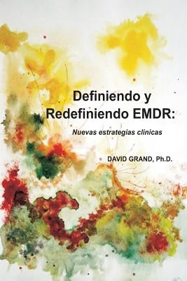 Definiendo y Redefiniendo EMDR: Nuevas estratégias clínicas by Grand, Ph. D. David