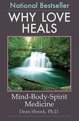 Why Love Heals: Mind-Body-Spirit Medicine by Shrock Ph. D., Dean