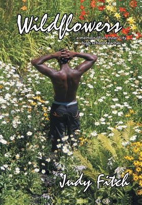 Wildflowers: A Memoir of an Inner City High School Teacher by Fitch, Judy